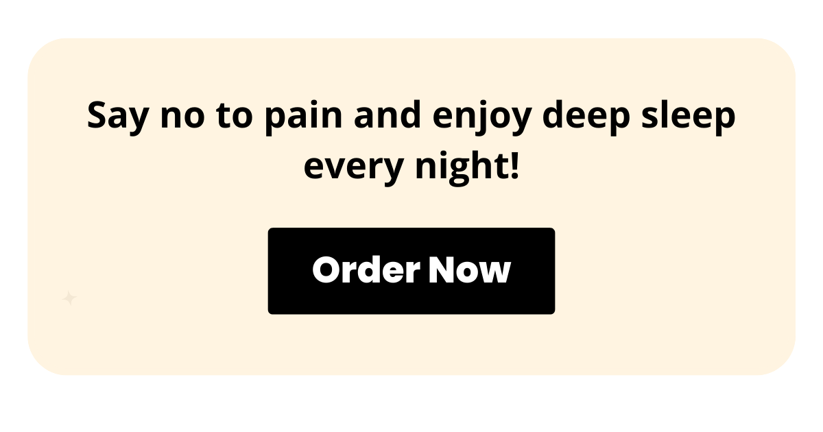 Say no to pain and enjoy deep sleep every night! Order Now >