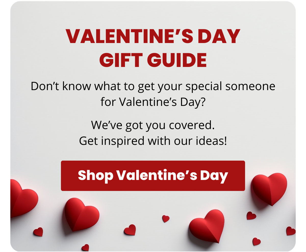 Valentine’s Day Gift Guide. Don’t know what to get your special someone for Valentine’s Day? We’ve got you covered. Get inspired with our ideas! Shop Valentine’s Day >