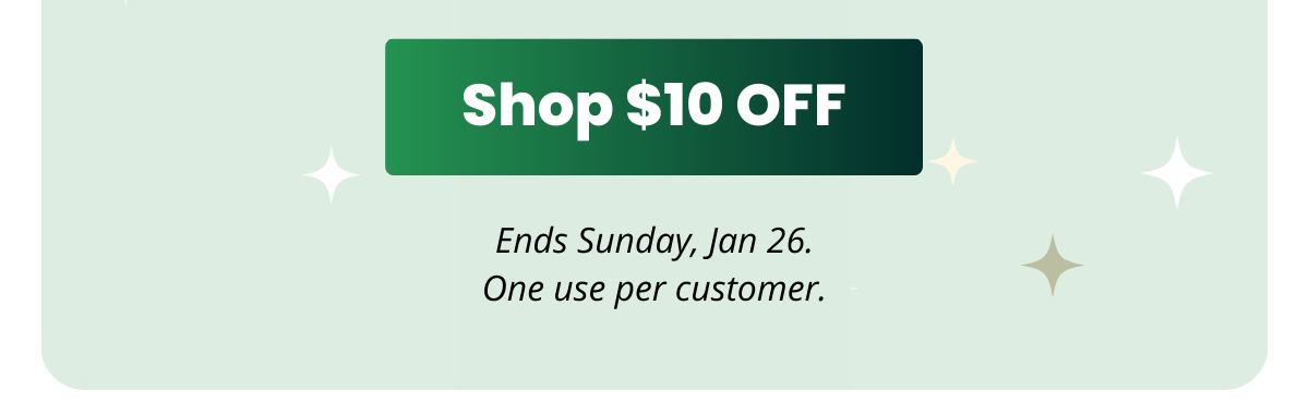 Shop $10 OFF > Ends Sunday, Jan 26. One use per customer.