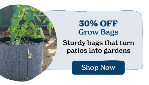 30% Off Grow Bags Sturdy bags that turn patios into gardens.
