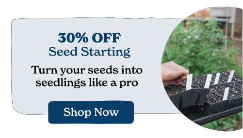 30% Off Seed Starting Everything you need to sprout like a pro.