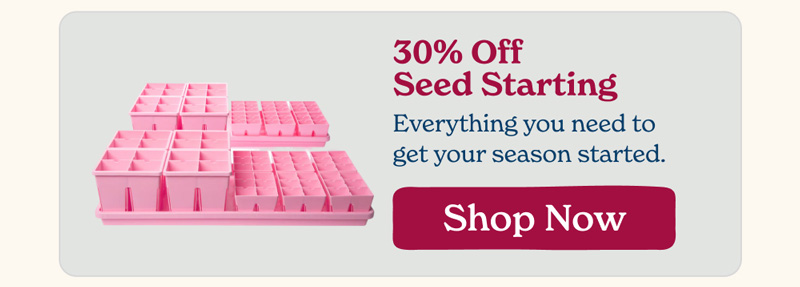 30% Off Seed Starting - Shop Now