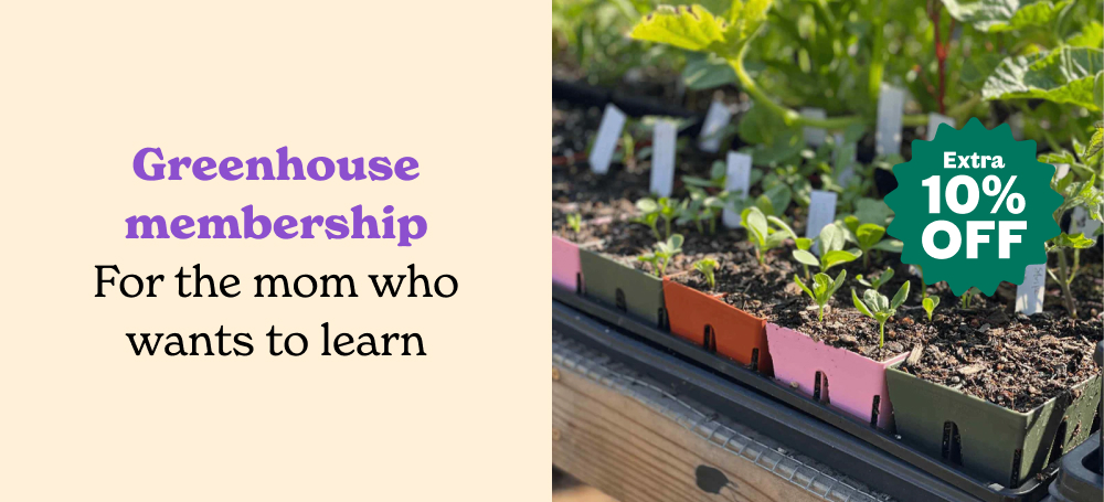 the Greenhouse Membership - for the mom who wants to learn.