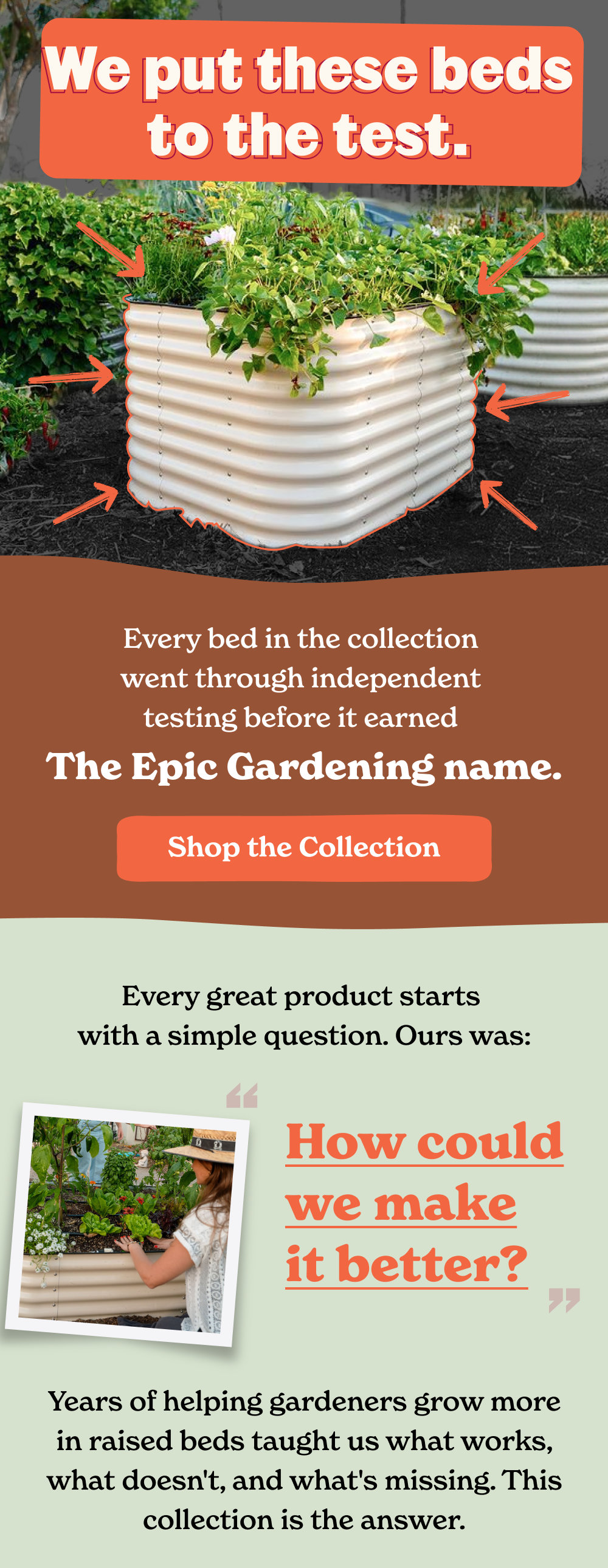 Every bed in the collection went through independent  testing before it earned  The Epic Gardening name.